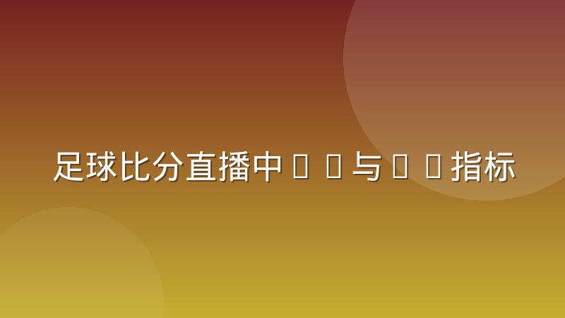 足球比分直播中xG与xA指标实际解说用法与数据解读